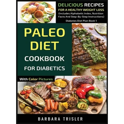 Paleo Diet Cookbook For Diabetics With Color Pictures: Delicious Recipes For A Healthy Weight Loss (Includes Alphabetic Index, Nutrition Facts And Ste - Hardcover