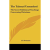 The Talmud Unmasked: The Secret Rabbinical Teachings Concerning Christians - Hardcover