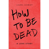 How to Be Dead: A Love Story - Paperback