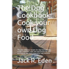The Dog Cookbook: Cook your own Dog Food: The most delicious recipes for dog food and dog snacks. Important rules and instructions for s - Paperback