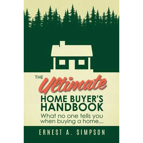 The Ultimate Home Buyer's Handbook: What no one tells you when buying a home. . . - Paperback
