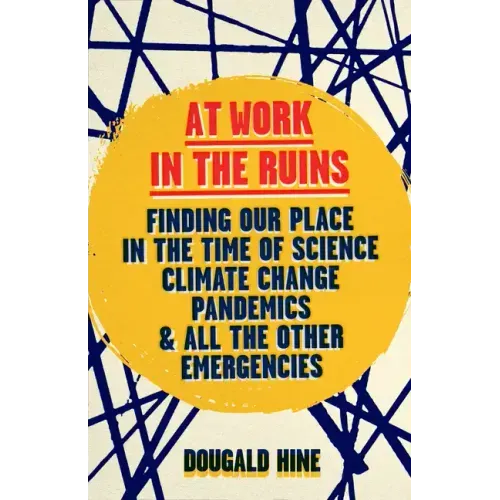 At Work in the Ruins: Finding Our Place in the Time of Climate Crises and Other Emergencies - Hardcover