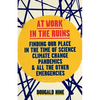 At Work in the Ruins: Finding Our Place in the Time of Climate Crises and Other Emergencies - Hardcover