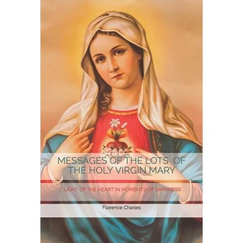 Messages of the Lots of the Holy Virgin Mary: Light of the Heart in Moments of Darkness - Paperback