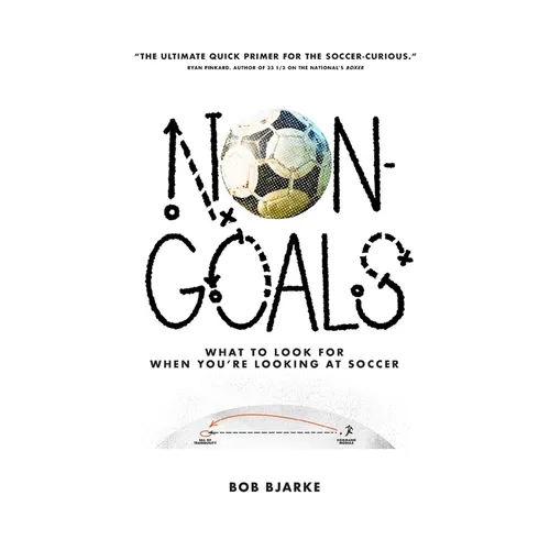 Non-Goals: What to Look For When You're Looking At Soccer - Paperback