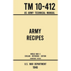 Army Recipes - TM 10-412 US Army Technical Manual (1946 World War II Civilian Reference Edition): The Unabridged Classic Wartime Cookbook for Large Gr - Hardcover