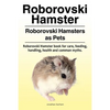 Roborovski Hamster. Roborovski Hamsters as Pets. Roborovski Hamster book for care, feeding, handling, health and common myths. - Paperback