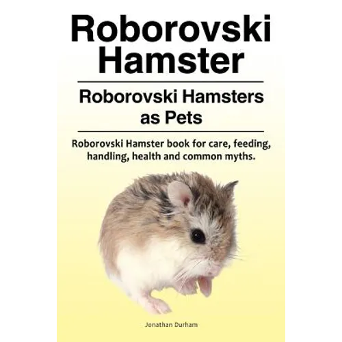 Roborovski Hamster. Roborovski Hamsters as Pets. Roborovski Hamster book for care, feeding, handling, health and common myths. - Paperback