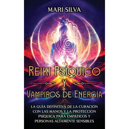 Reiki Psíquico y Vampiros de Energía: La guía definitiva de la curación con las manos y la protección psíquica para empáticos y personas altamente sen - Hardcover