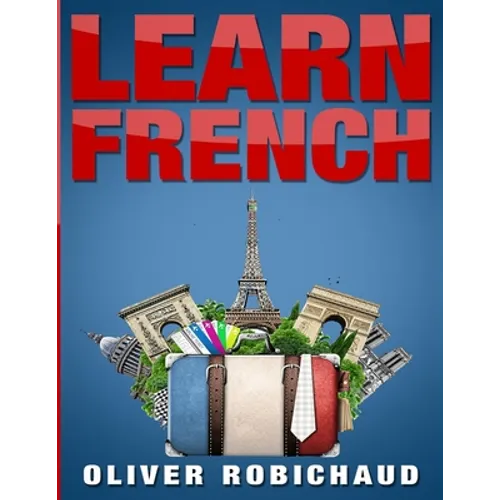 Learn French: A Fast and Easy Guide for Beginners to Learn Conversational French (Learn Language, Foreign Languages Book 1) - Paperback