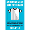An Economist Goes to the Game: How to Throw Away $580 Million and Other Surprising Insights from the Economics of Sports - Paperback