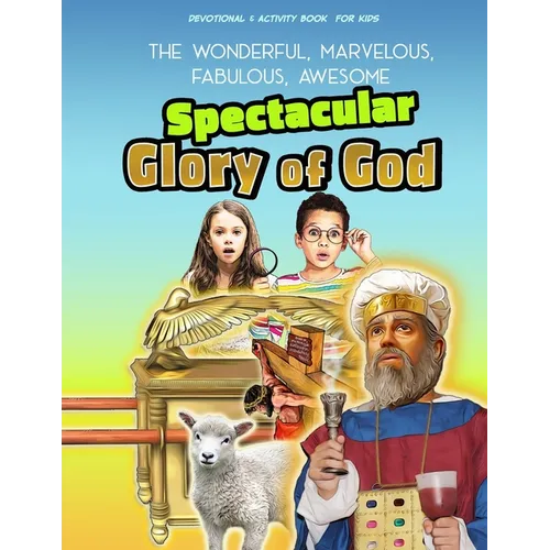The Spectacular Glory of God for Kids: It's Wonderful! Marvelous! Fabulous! Awesome! - Paperback