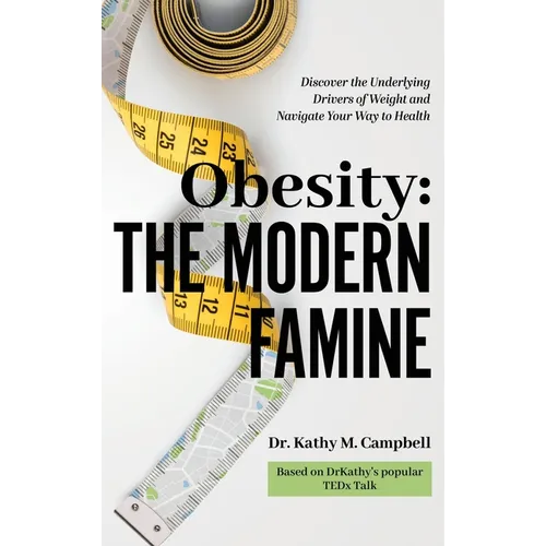Obesity - The Modern Famine: Discover the Underlying Drivers of Weight and Navigate Your Way to Health - Hardcover