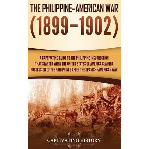 The Philippine-American War: A Captivating Guide to the Philippine Insurrection That Started When the United States of America Claimed Possession of t - Hardcover