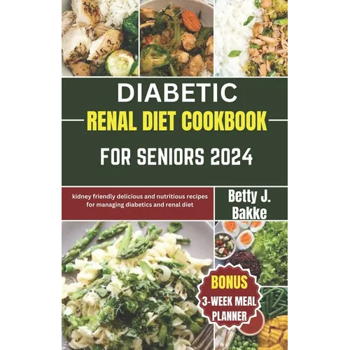 Diabetic Renal Diet Cookbook for Seniors 2024: Kidney Friendly Delicious and Nutritious Recipes for Managing diabetics and Renal Diet - Paperback