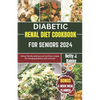 Diabetic Renal Diet Cookbook for Seniors 2024: Kidney Friendly Delicious and Nutritious Recipes for Managing diabetics and Renal Diet - Paperback