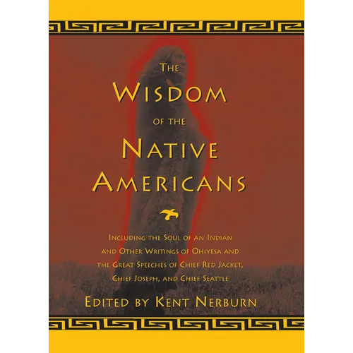 The Wisdom of the Native Americans: Including the Soul of an Indian and Other Writings of Ohiyesa and the Great Speeches of Red Jacket, Chief Joseph, - Hardcover