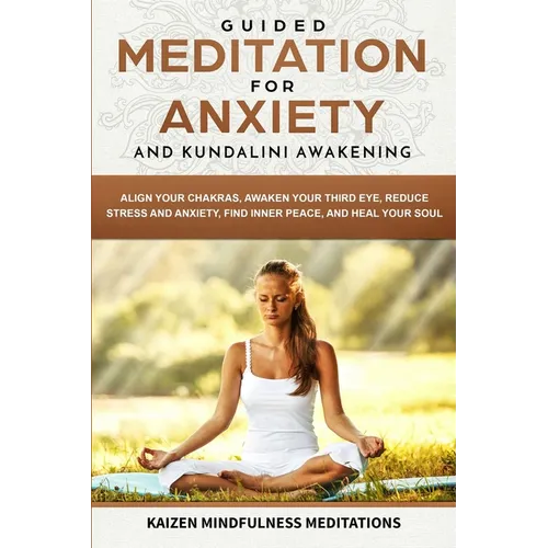 Guided Meditation for Anxiety: and Kundalini Awakening - 2 in 1 - Align Your Chakras, Awaken Your Third Eye, Reduce Stress and Anxiety, Find Inner Pea - Paperback