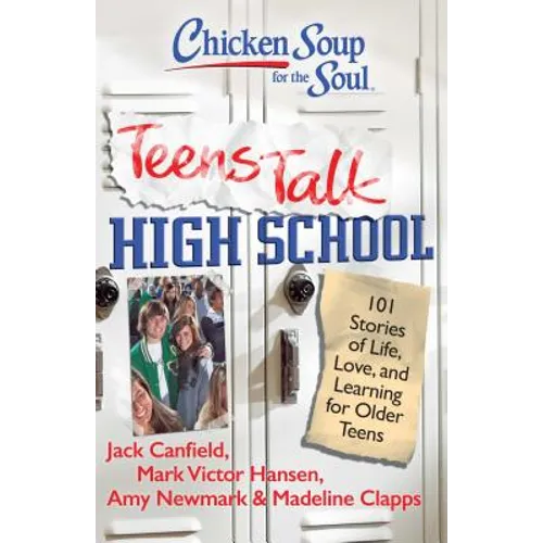Chicken Soup for the Soul: Teens Talk High School: 101 Stories of Life, Love, and Learning for Older Teens - Paperback