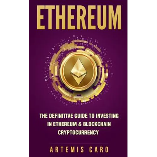 Ethereum: The Definitive Guide to Investing in Ethereum & Blockchain Cryptocurrency: Includes Blueprint Fintech Contracts - Paperback