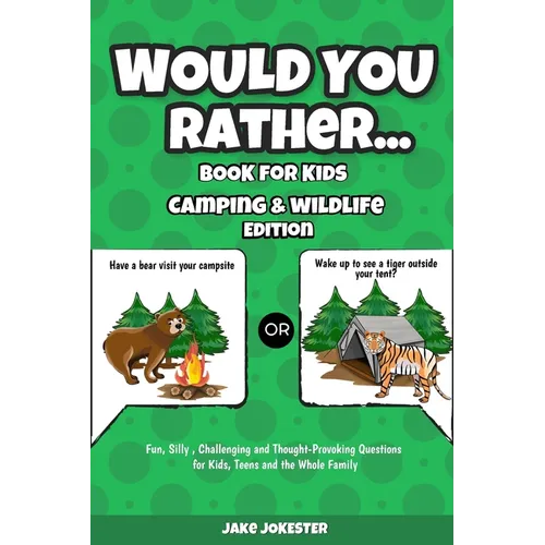 Would You Rather Book for Kids: Camping & Wildlife Edition - Fun, Silly, Challenging and Thought-Provoking Questions for Kids, Teens and the Whole Fam - Paperback