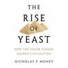 Rise of Yeast: How the Sugar Fungus Shaped Civilization - Hardcover