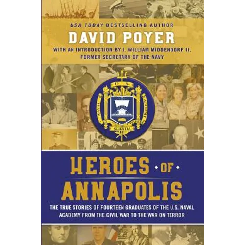 Heroes Of Annapolis: The True Stories of Fourteen Graduates of the U.S. Naval Academy, from the Civil War to the War on Terror - Paperback