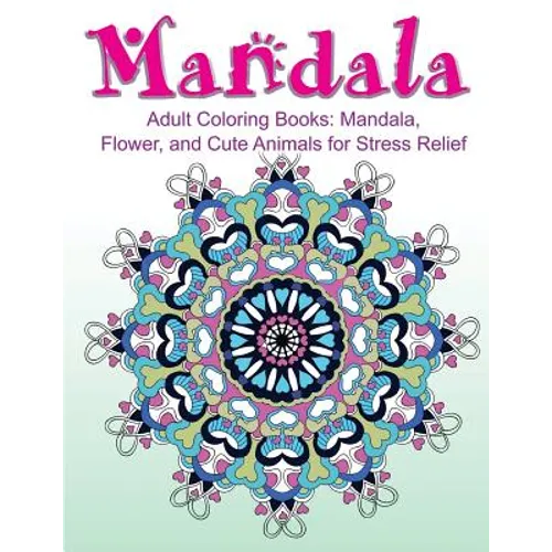 Adult Coloring Books: Mandala, Flower, and Cute Animals for Stress Relief - Paperback