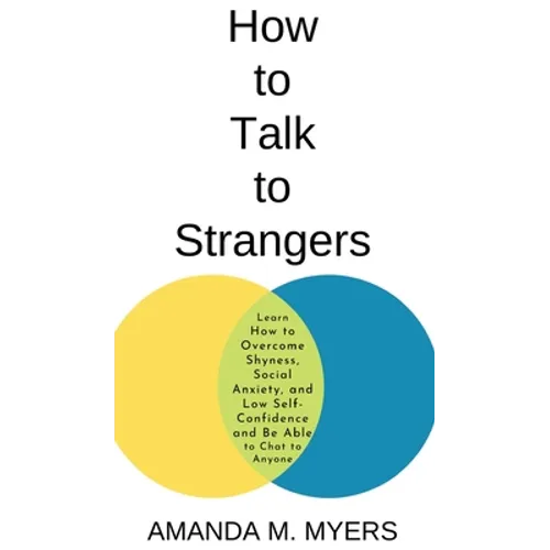 How to Talk to Strangers: Learn How to Overcome Shyness, Social Anxiety, and Low Self-Confidence and Be Able to Chat to Anyone - Hardcover