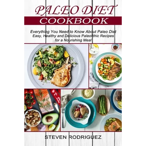 Paleo Diet: Easy, Healthy and Delicious Paleolithic Recipes for a Nourishing Meal (Everything You Need to Know About Paleo Diet) - Paperback