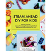 STEAM AHEAD! DIY for KIDS: Activity pack with Science/Technology/Engineering/Art/Math making and building activities for 4-10 year old kids - Paperback