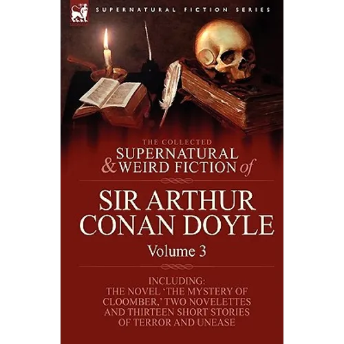The Collected Supernatural and Weird Fiction of Sir Arthur Conan Doyle: 3-Including the Novel 'The Mystery of Cloomber, ' Two Novelettes and Thirteen - Paperback