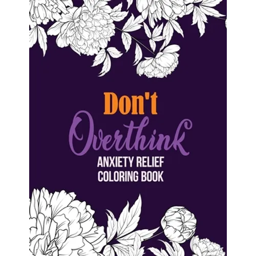 Don't Overthink Anxiety Relief Coloring Book: Anti Stress Beginner-Friendly Relaxing & Creative Art Activities, Quality Extra-Thick Perforated Paper T - Paperback