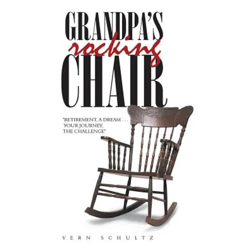 Grandpa's Rocking Chair: "Retirement, a Dream . . . Your Journey, the Challenge" - Paperback
