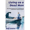 Living as a Dead Man: Life Lessons Gained from Losing One Life to Receiving a Greater Purpose - Hardcover