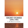 Short Stories 1896-1901: (L M Montgomery Classics Collection) - Paperback