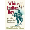 White Indian Boy: My Life Among The Shoshones - Paperback