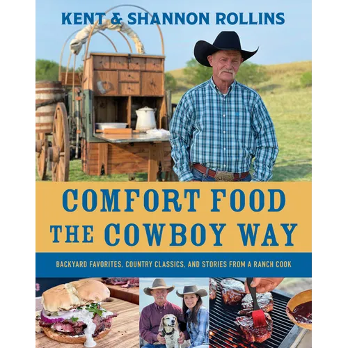 Comfort Food the Cowboy Way: Backyard Favorites, Country Classics, and Stories from a Ranch Cook - Hardcover