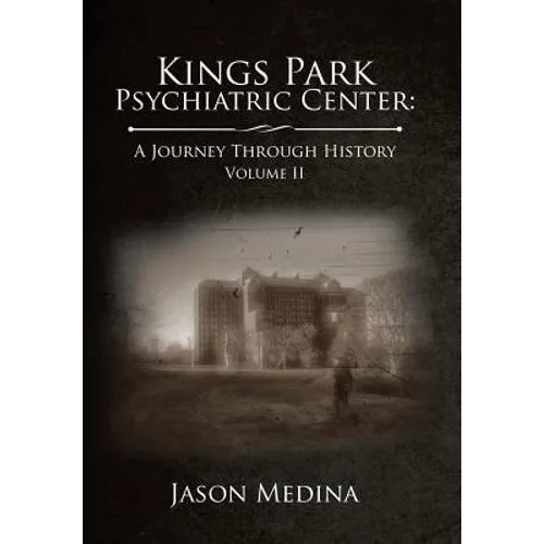 Kings Park Psychiatric Center: a Journey Through History: Volume Ii - Hardcover