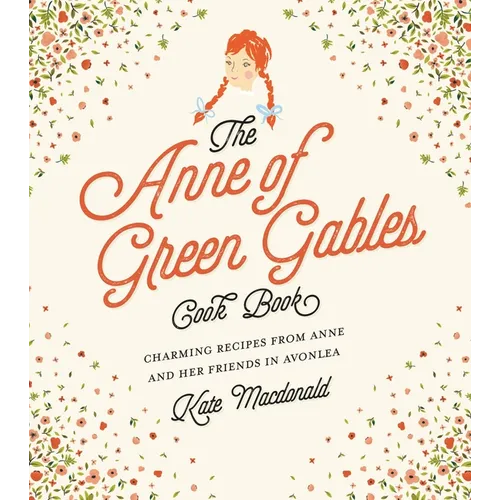 The Anne of Green Gables Cookbook: Charming Recipes from Anne and Her Friends in Avonlea - Hardcover