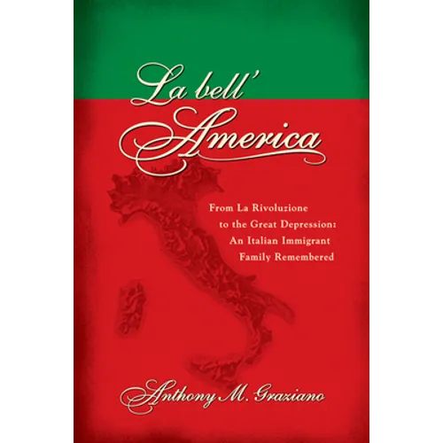 La Bell'america: From La Rivoluzione to the Great Depression: An Italian Immigrant Family Remembered - Paperback