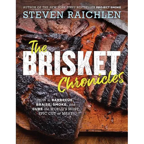 The Brisket Chronicles: How to Barbecue, Braise, Smoke, and Cure the World's Most Epic Cut of Meat - Paperback