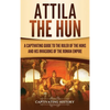 Attila the Hun: A Captivating Guide to the Ruler of the Huns and His Invasions of the Roman Empire - Hardcover