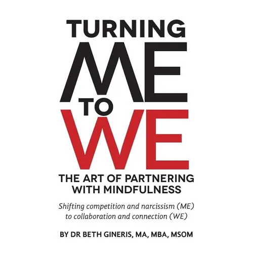 Turning Me to We: The Art of Partnering with Mindfulness: Shifting competition and narcissism (me) to collaboration and connection (WE) - Paperback