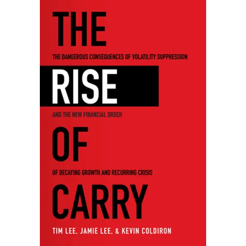 The Rise of Carry: The Dangerous Consequences of Volatility Suppression and the New Financial Order of Decaying Growth and Recurring Crisis - Hardcover