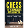 Chess: The Ultimate Guide for Beginners: A Comprehensive and Simplified Introduction to the Game of Chess (openings, tactics, strategy) - Paperback