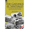The Gatlings at Santiago: the History of the Gatling Gun Detachment, U. S. Fifth Army Corps, During the Spanish-American War, Cuba, 1898 - Paperback