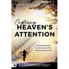 Capturing Heaven's Attention: A Lifestyle Saturated in God's Presence That Releases the Miraculous - Paperback
