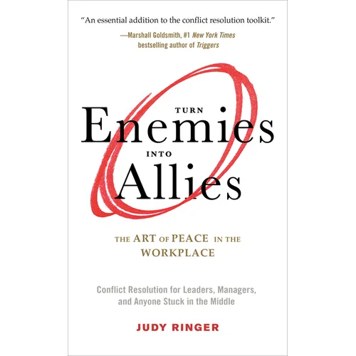 Turn Enemies Into Allies: The Art of Peace in the Workplace (Conflict Resolution for Leaders, Managers, and Anyone Stuck in the Middle) - Paperback