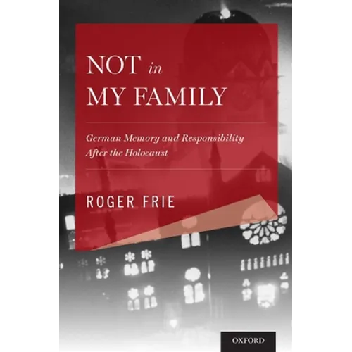 Not in My Family: German Memory and Responsibility After the Holocaust - Hardcover